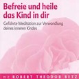 Befreie und heile das Kind in dir - Meditations-CD