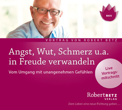 Angst, Wut, Schmerz u.a. in Freude verwandeln  Angst, Wut, Schmerz u.a. in Freude verwandeln